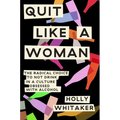 Quit Like a Woman: The Radical Choice to Not Drink in a Culture Obsessed with Alcohol