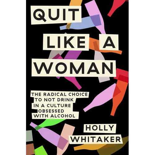 Quit Like a Woman: The Radical Choice to Not Drink in a Culture Obsessed with Alcohol