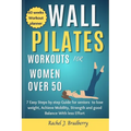 Wall pilates Workouts for Women Over 50: 7 Easy Steps by step Guide for seniors to lose weight, Achieve Mobility, strengthen and good Balance With Les