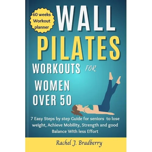 Wall pilates Workouts for Women Over 50: 7 Easy Steps by step Guide for seniors to lose weight, Achieve Mobility, strengthen and good Balance With Les