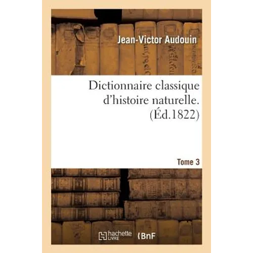 Dictionnaire Classique d'Histoire Naturelle. Tome 3