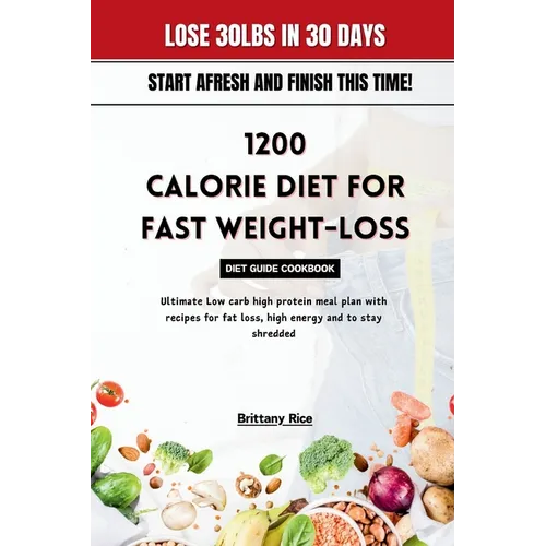 1200 Calorie Diet for Fast Weight-Loss Diet Guide Cookbook: Ultimate Low carb high protein meal plan with recipes for fat loss, high energy and to sta