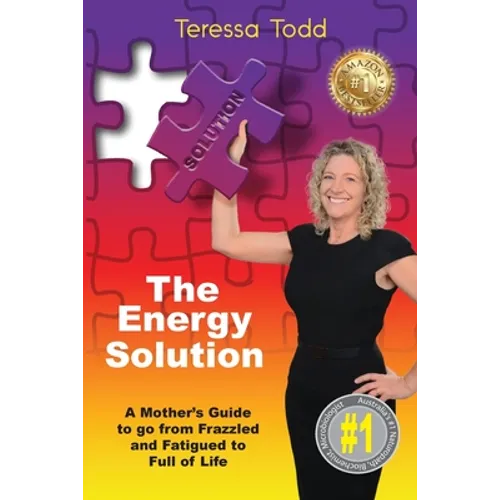 The Energy Solution: A Mother's Guide to go from Frazzled and Fatigued to Full of Life