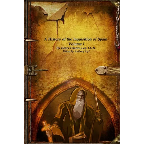 A History of the Inquisition of Spain - Volume I