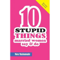 Ten Stupid Things Married Women Say and Do: It's Official! There Is No Cure For Stupidity