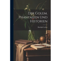 Der Golem. Phantasien und Historien