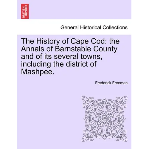 The History of Cape Cod: the Annals of Barnstable County and of its several towns, including the district of Mashpee.