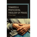 Towards A Pentecostal Theology of Praxis: A Case Study