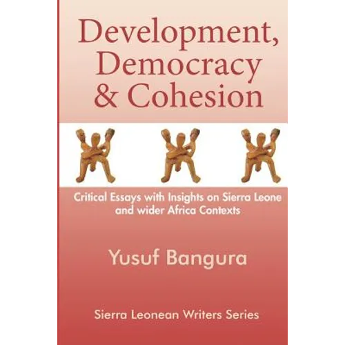 Development, Democracy & Cohesion: Critical Essays with Insights on Sierra Leone and wider Africa Contexts