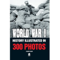 World War I: History Illustrated in 300 Photos