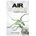 Air Plants Gardening and Care: Complete Guide to Growing Tillandsias and the Amazing Benefits of Air Plants