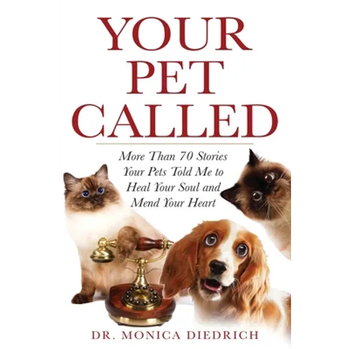 Your Pet Called: More Than 70 Stories Your Pets Told Me to Heal Your Soul and Mend Your Heart