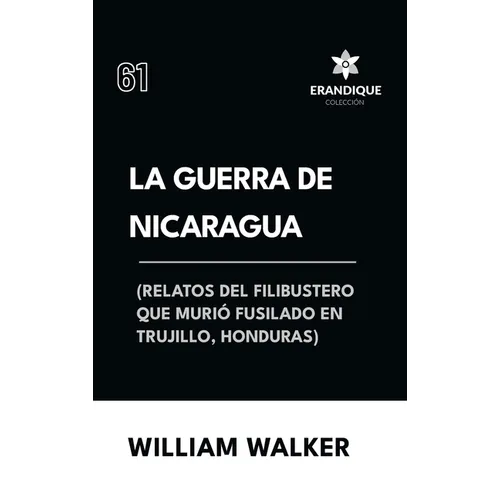 La Guerra de Nicaragua (Relatos del filibustero que murió fusilado en Trujillo, Honduras)