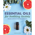 Essential Oils for Soothing Anxiety: Remedies and Rituals to Feel Calm and Refreshed