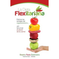 La Dieta Flexitariana: Disfruta las Ventajas del Vegetarianismo... ¡sin Renunciar al Placer de la Carne!
