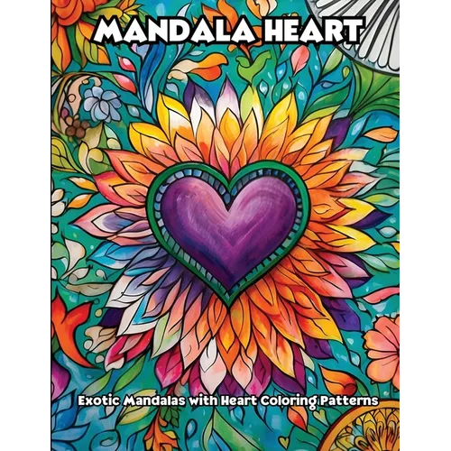 Mandala Heart: Exotic Mandalas with Heart Coloring Patterns