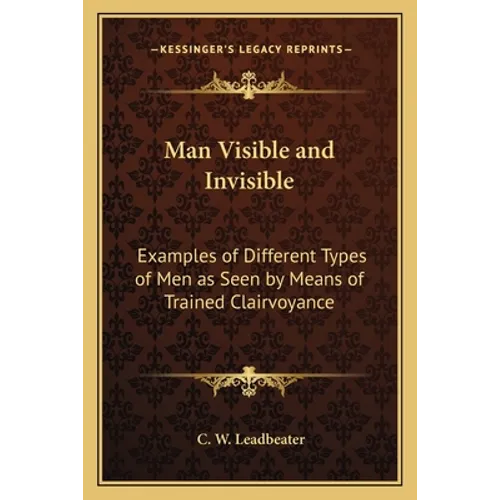 Man Visible and Invisible: Examples of Different Types of Men as Seen by Means of Trained Clairvoyance