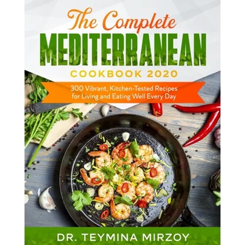 The Complete Mediterranean Cookbook 2020: 300 Vibrant, Kitchen-Tested Recipes for Living and Eating Well Every Day