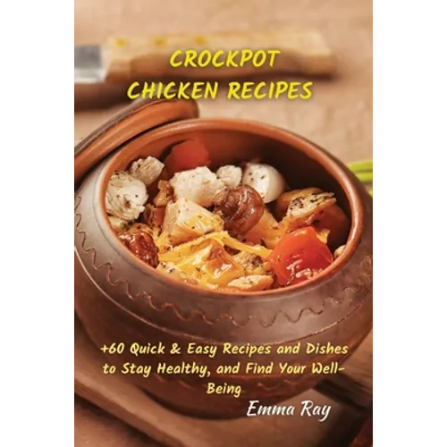 Crock Pot Chicken Recipes: +60 Quick & Easy Recipes and Dishes to Stay Healthy, and Find Your Well-Being