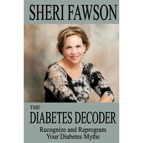 The Diabetes Decoder: Recognize and Reprogram Your Diabetes Myths
