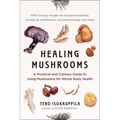 Healing Mushrooms: A Practical and Culinary Guide to Using Mushrooms for Whole Body Health