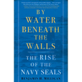 By Water Beneath the Walls: The Rise of the Navy Seals