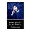 James Shirley - Love's Cruelty: "Death lays his icy hand on kings. Scepter and crown must tumble down"