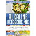 Alkaline Ketogenic Mix: Quick, Easy, and Delicious Recipes & Tips for Natural Weight Loss and a Healthy Lifestyle