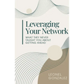Leverage Your Network: What they never taught you about getting ahead
