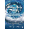 Emotion-Savvy Parenting: A Shame-Free Guide to Navigating Emotional Storms and Deepening Connection