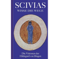 Scivias - Wisse die Wege: Die Visionen der Hildegard von Bingen