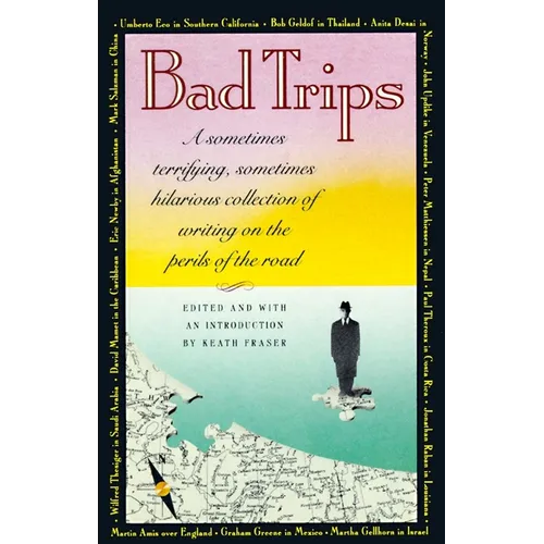 Bad Trips: A Sometimes Terrifying, Sometimes Hilarious Collection of Writing on the Perils of the Road