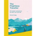 The Flightless Traveller: 50 Modern Adventures by Land, River and Sea