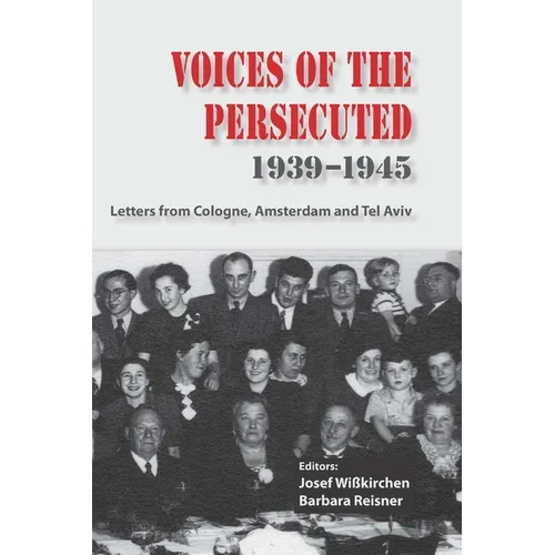 Voices of the Persecuted 1939-1945: Letters from Cologne, Amsterdam and Tel Aviv