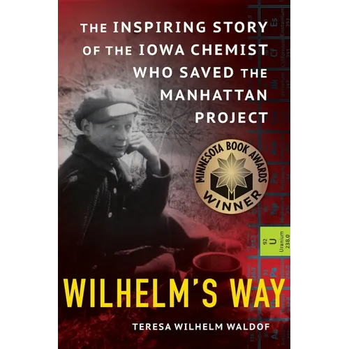 Wilhelm's Way: The Inspiring Story of the Iowa Chemist Who Saved the Manhattan Project