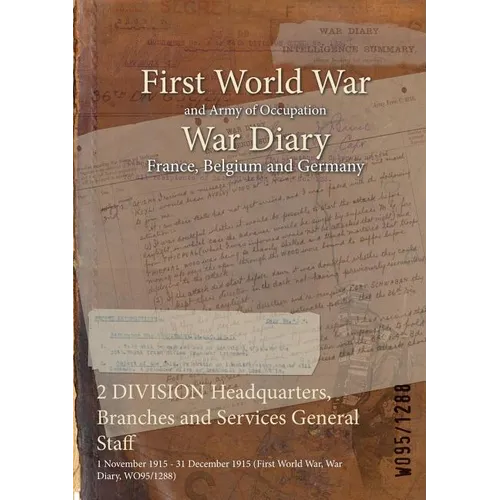 2 DIVISION Headquarters, Branches and Services General Staff: 1 November 1915 - 31 December 1915 (First World War, War Diary, WO95/1288) - Paperback