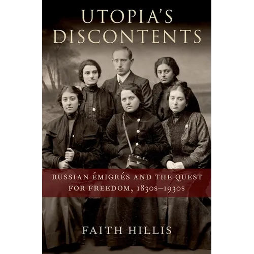 Utopia's Discontents: Russian Ã0/00migrã(c)S and the Quest for Freedom, 1830s-1930s