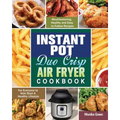 Instant Pot Duo Crisp Air Fryer Cookbook: Mouthwatering, Healthy and Easy to Follow Recipes for Everyone to Kick Start A Healthy Lifestyle