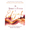 The Spirit and Power of Elijah: Rise Up in the Spirit of Boldness and Reclaim Your Destiny