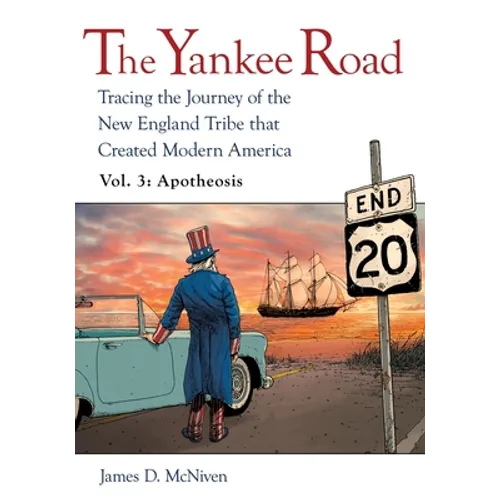 The Yankee Road: Tracing the Journey of the New England Tribe that Created Modern America, Vol. 3: Apotheosis