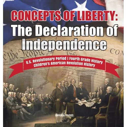 Concepts of Liberty The Declaration of Independence U.S. Revolutionary Period Fourth Grade History Children's American Revolution History