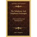 The Telephone And Telephone Exchanges: Their Invention And Development