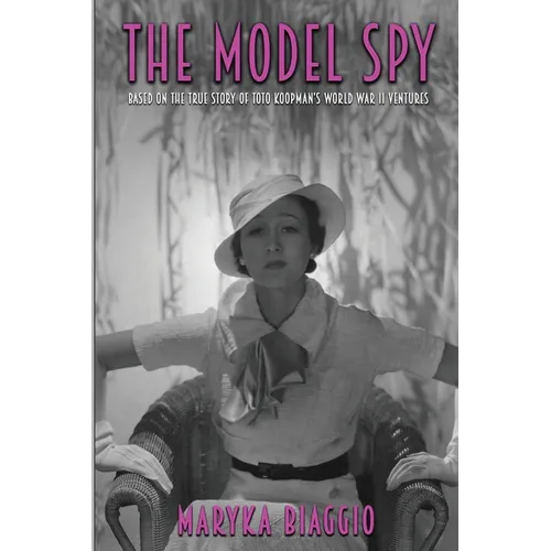 The Model Spy: Based on the True Story of Toto Koopman's World War II Ventures