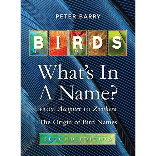 Birds What's in a Name?: From Accipiter to Zoothera the Origin of Bird Names