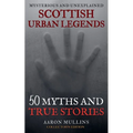 Scottish Urban Legends: 50 Myths and True Stories (Collector's Edition)