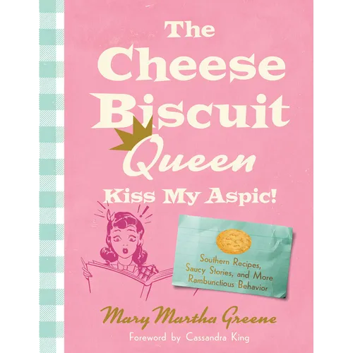 The Cheese Biscuit Queen, Kiss My Aspic!: Southern Recipes, Saucy Stories, and More Rambunctious Behavior