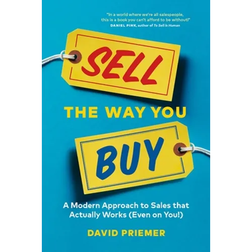 Sell the Way You Buy: A Modern Approach to Sales That Actually Works (Even on You!)