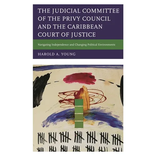 The Judicial Committee of the Privy Council and the Caribbean Court of Justice: Navigating Independence and Changing Political Environments