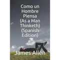 Como un Hombre Piensa (As a Man Thinketh) (Spanish Edition)