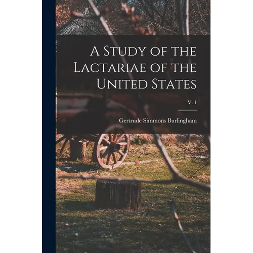 A Study of the Lactariae of the United States; v. 1